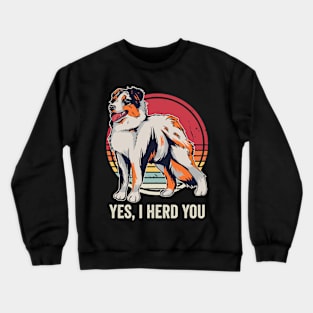 Yes I Herd You Funny Australian Shepherd Crewneck Sweatshirt